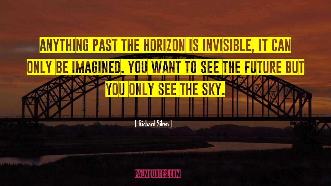 Richard Siken Quotes: Anything past the horizon is