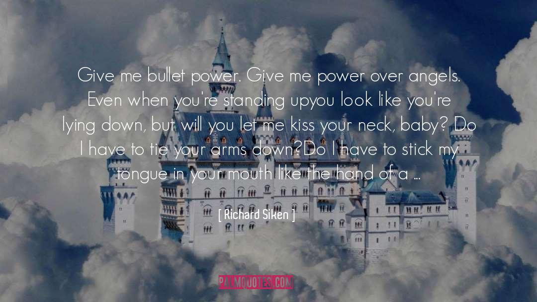 Richard Siken Quotes: Give me bullet power. Give