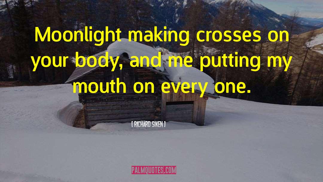 Richard Siken Quotes: Moonlight making crosses on your