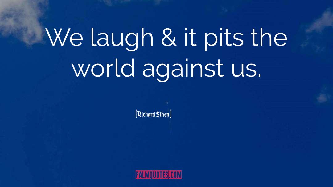 Richard Siken Quotes: We laugh & it pits