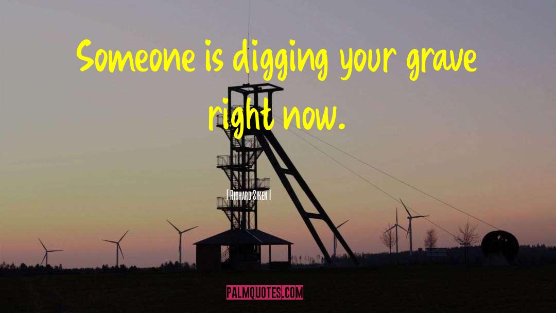 Richard Siken Quotes: Someone is digging your grave