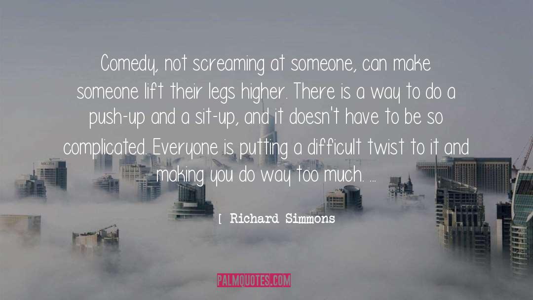 Richard Simmons Quotes: Comedy, not screaming at someone,