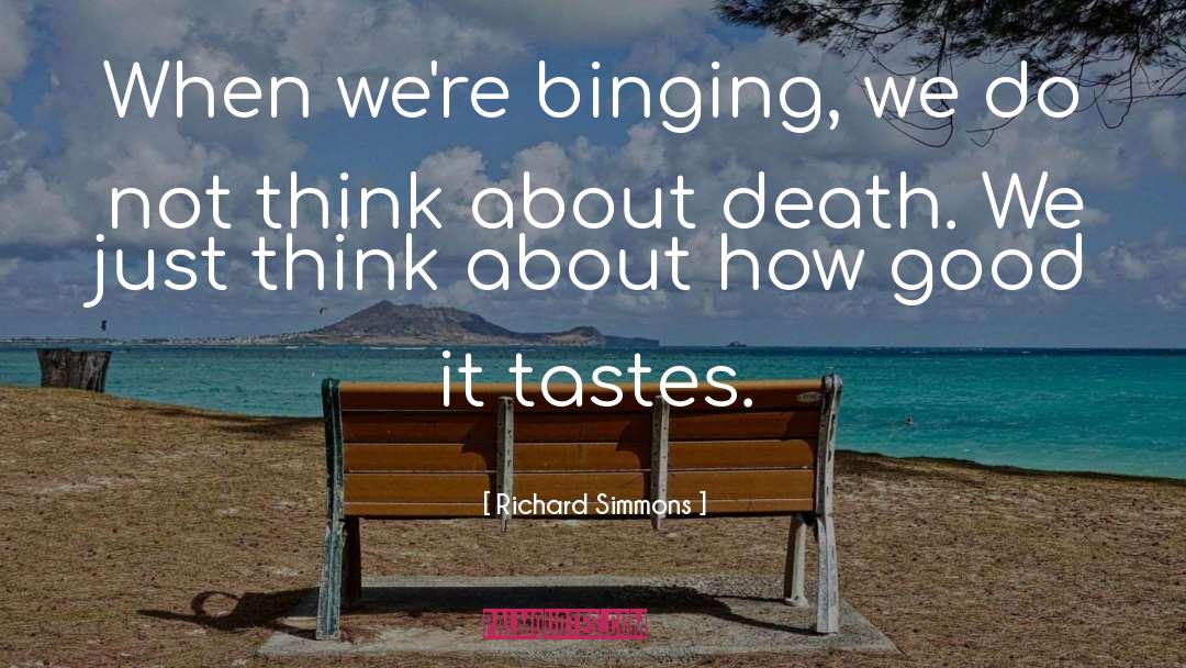 Richard Simmons Quotes: When we're binging, we do