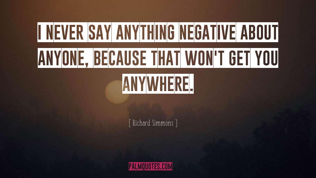 Richard Simmons Quotes: I never say anything negative