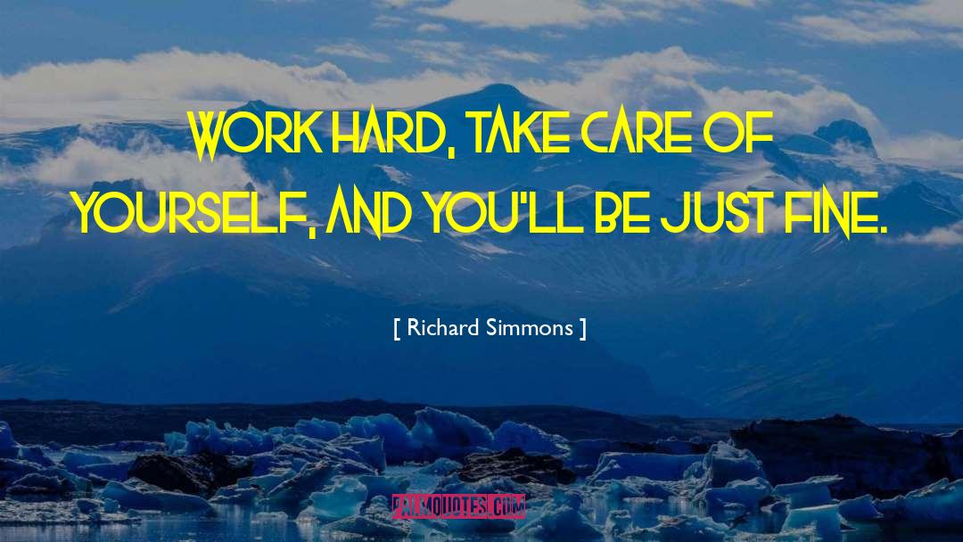 Richard Simmons Quotes: Work hard, take care of