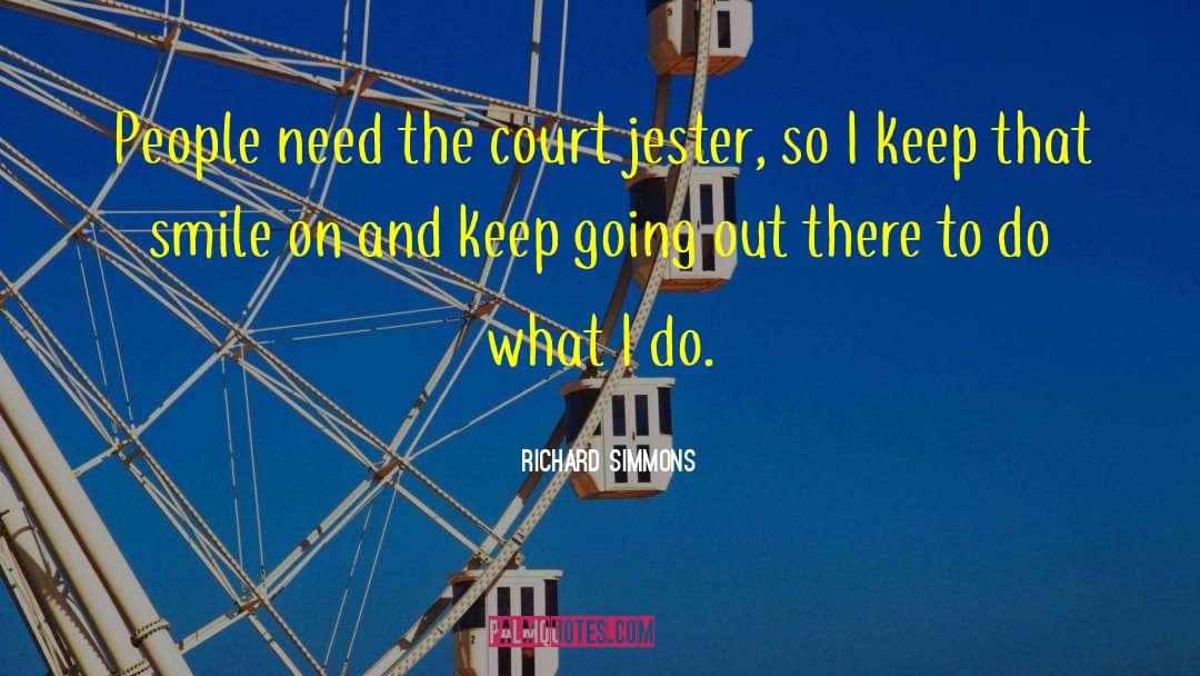 Richard Simmons Quotes: People need the court jester,
