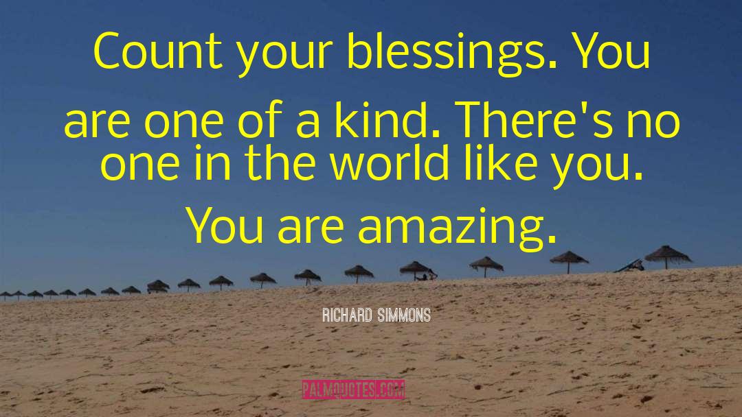 Richard Simmons Quotes: Count your blessings. You are