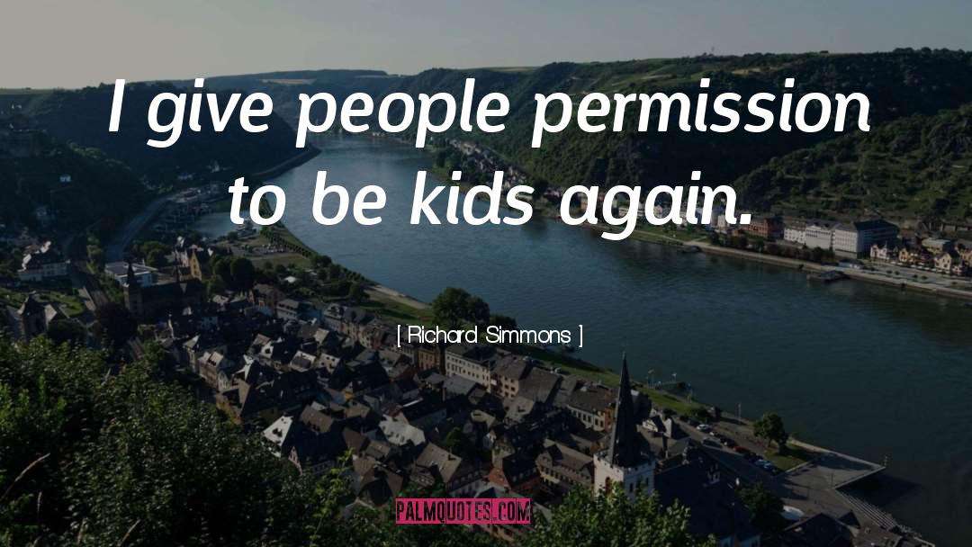 Richard Simmons Quotes: I give people permission to