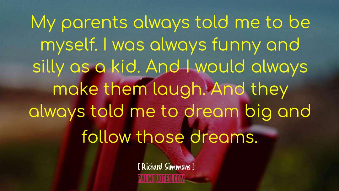 Richard Simmons Quotes: My parents always told me