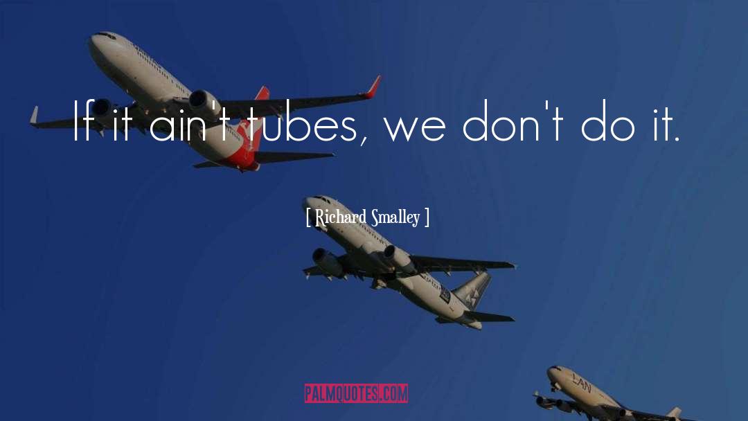 Richard Smalley Quotes: If it ain't tubes, we