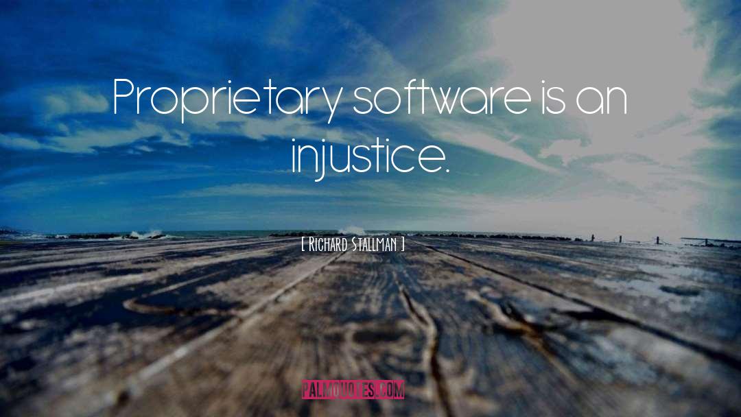 Richard Stallman Quotes: Proprietary software is an injustice.