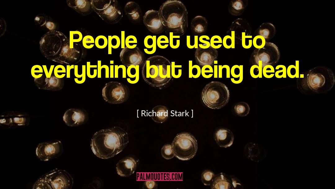 Richard Stark Quotes: People get used to everything