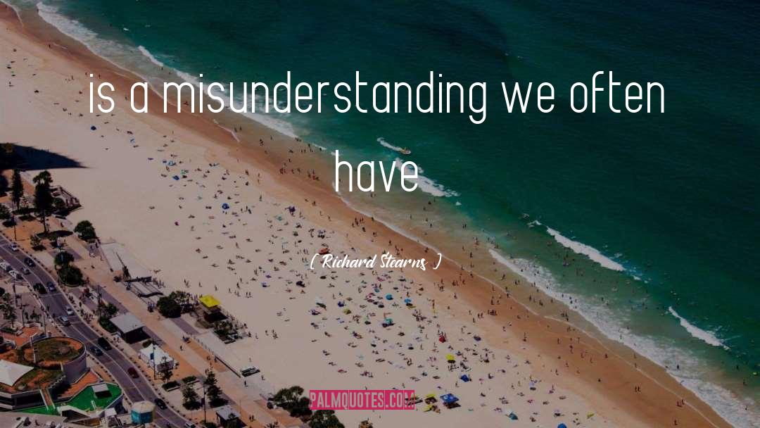 Richard Stearns Quotes: is a misunderstanding we often