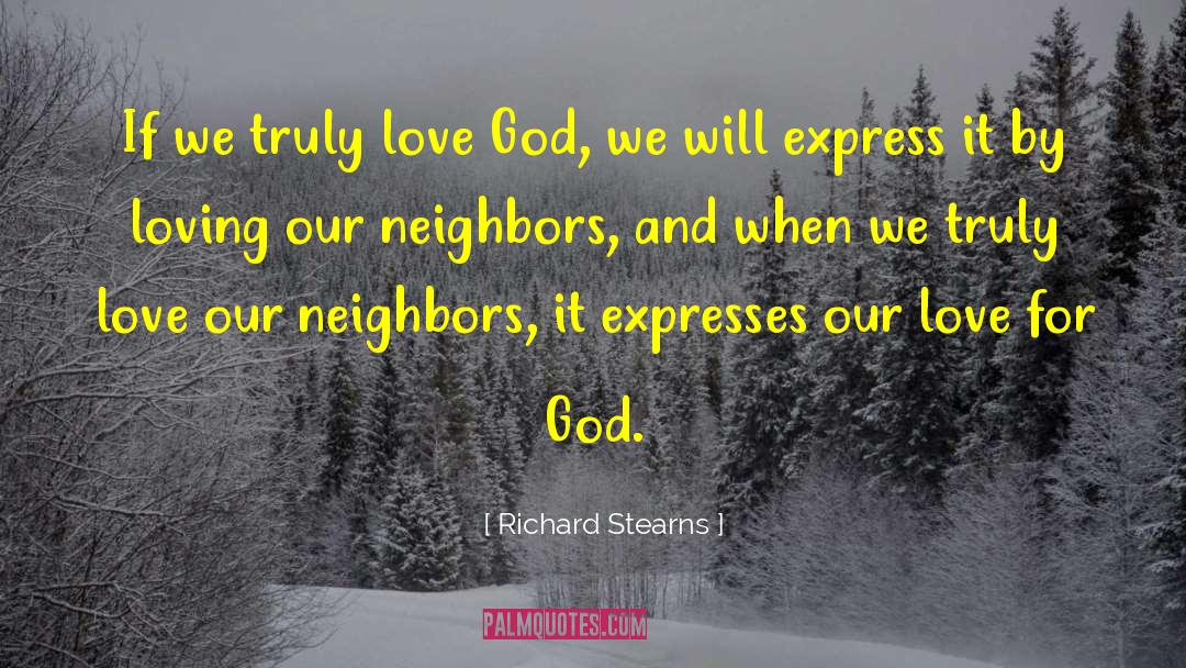 Richard Stearns Quotes: If we truly love God,