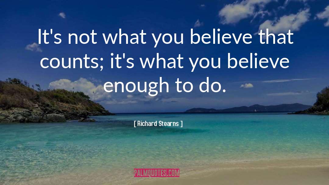 Richard Stearns Quotes: It's not what you believe