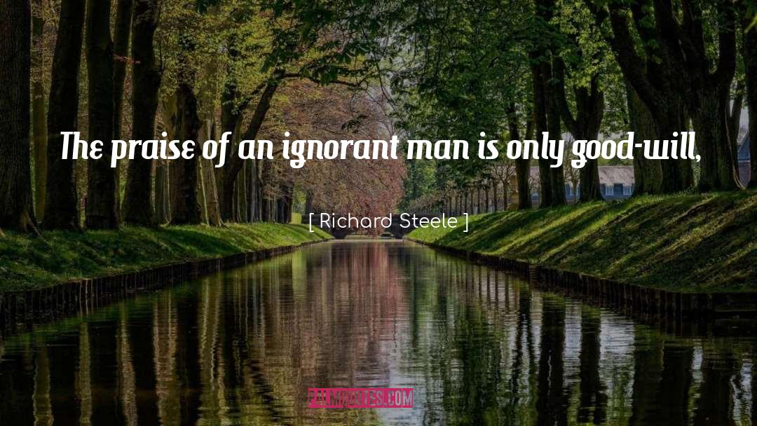 Richard Steele Quotes: The praise of an ignorant