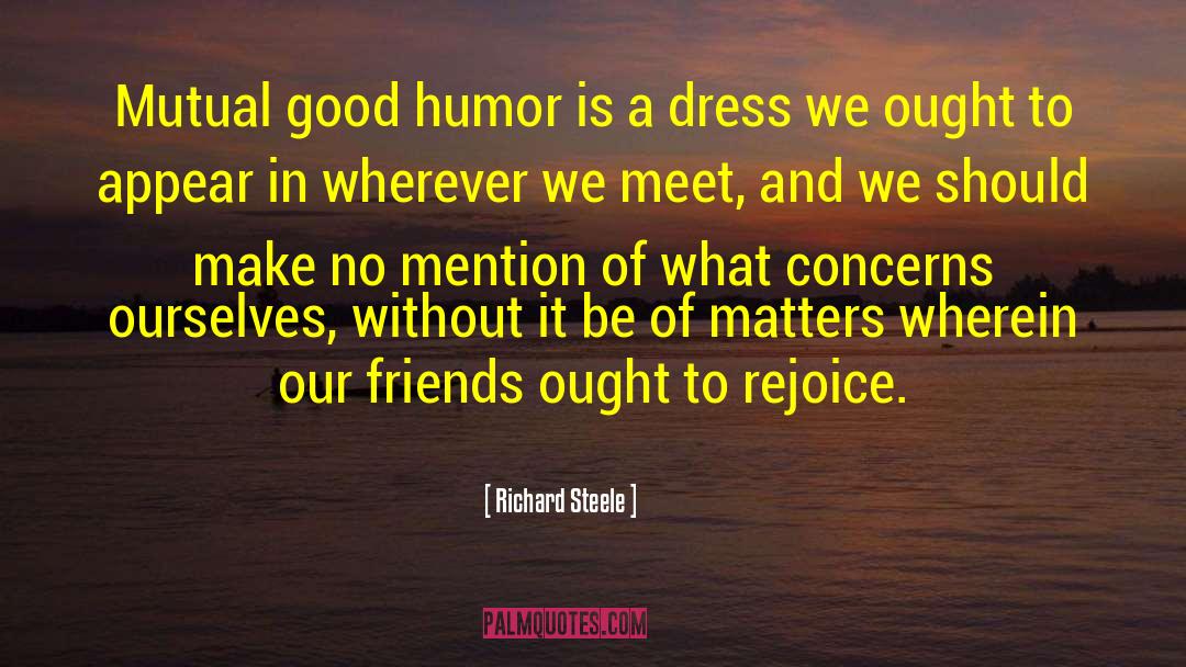 Richard Steele Quotes: Mutual good humor is a