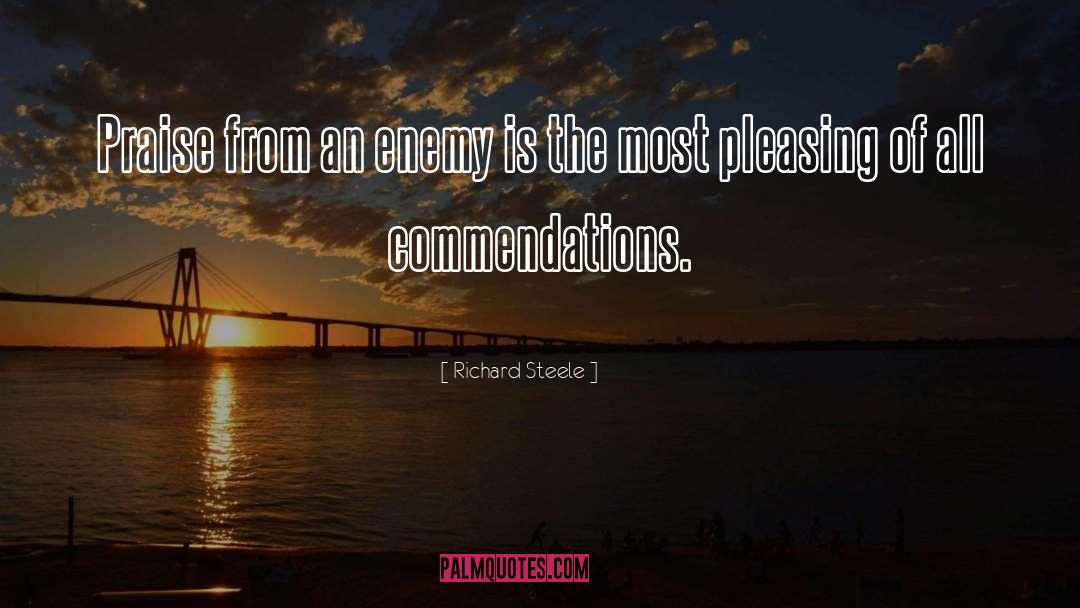 Richard Steele Quotes: Praise from an enemy is