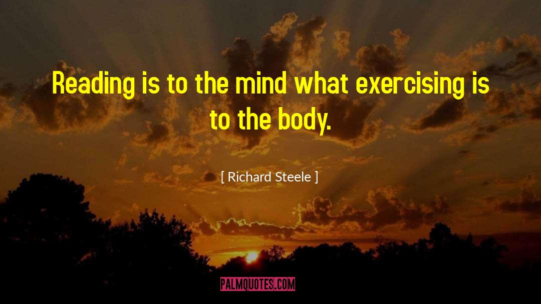 Richard Steele Quotes: Reading is to the mind