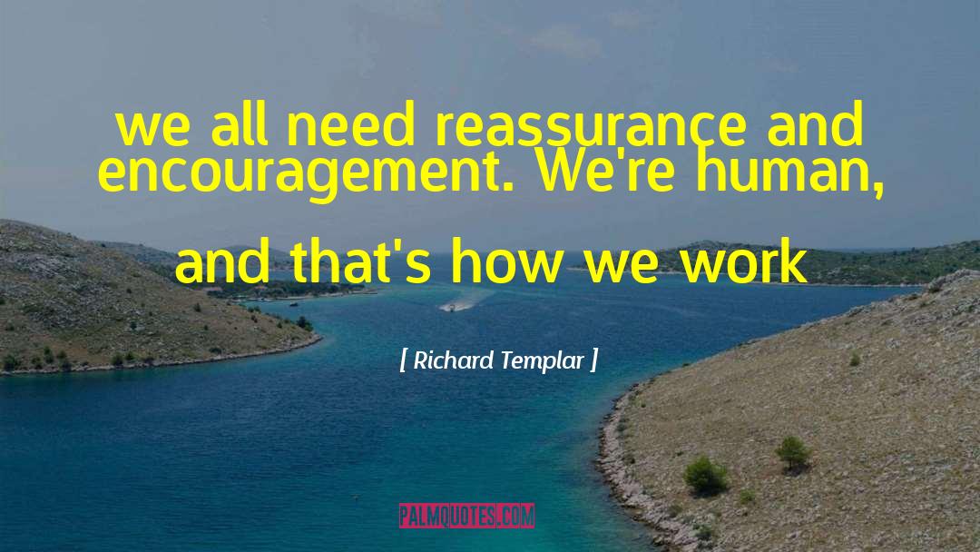 Richard Templar Quotes: we all need reassurance and