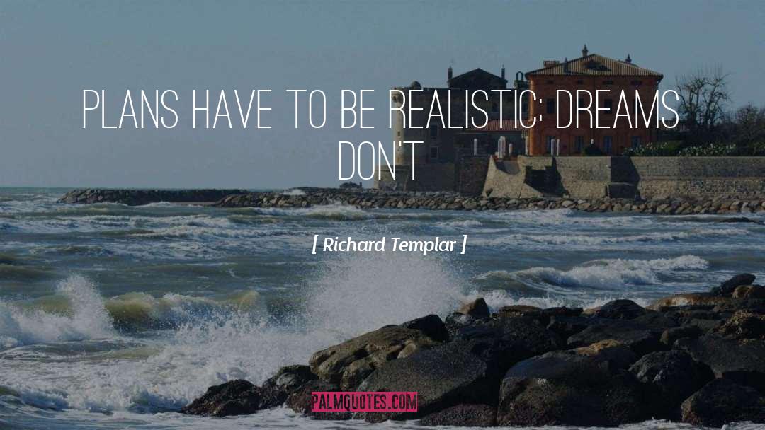 Richard Templar Quotes: PLANS HAVE TO BE REALISTIC;