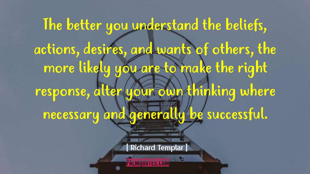 Richard Templar Quotes: The better you understand the