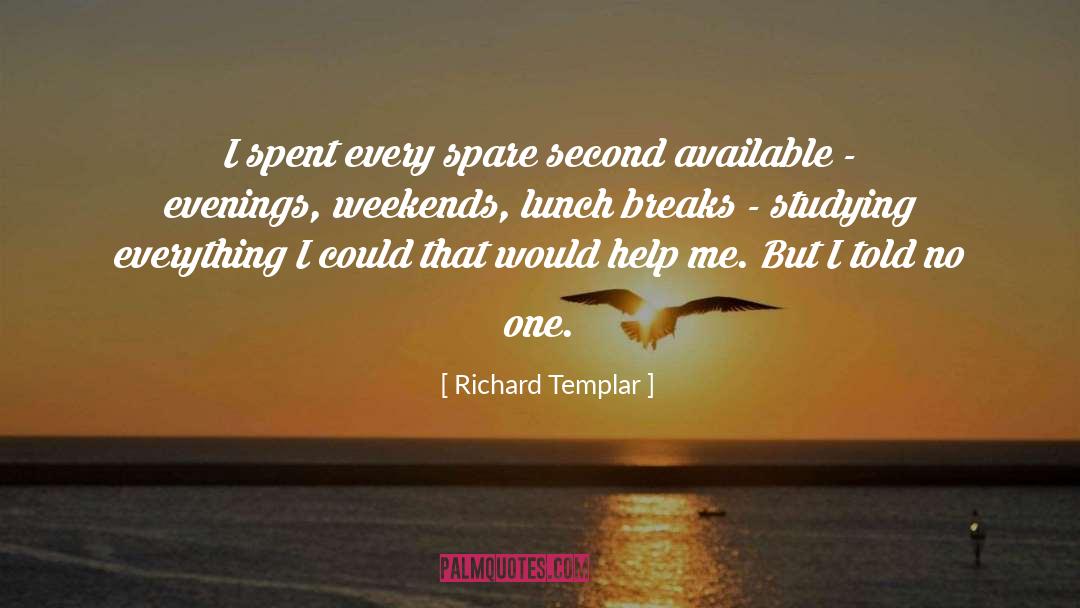 Richard Templar Quotes: I spent every spare second