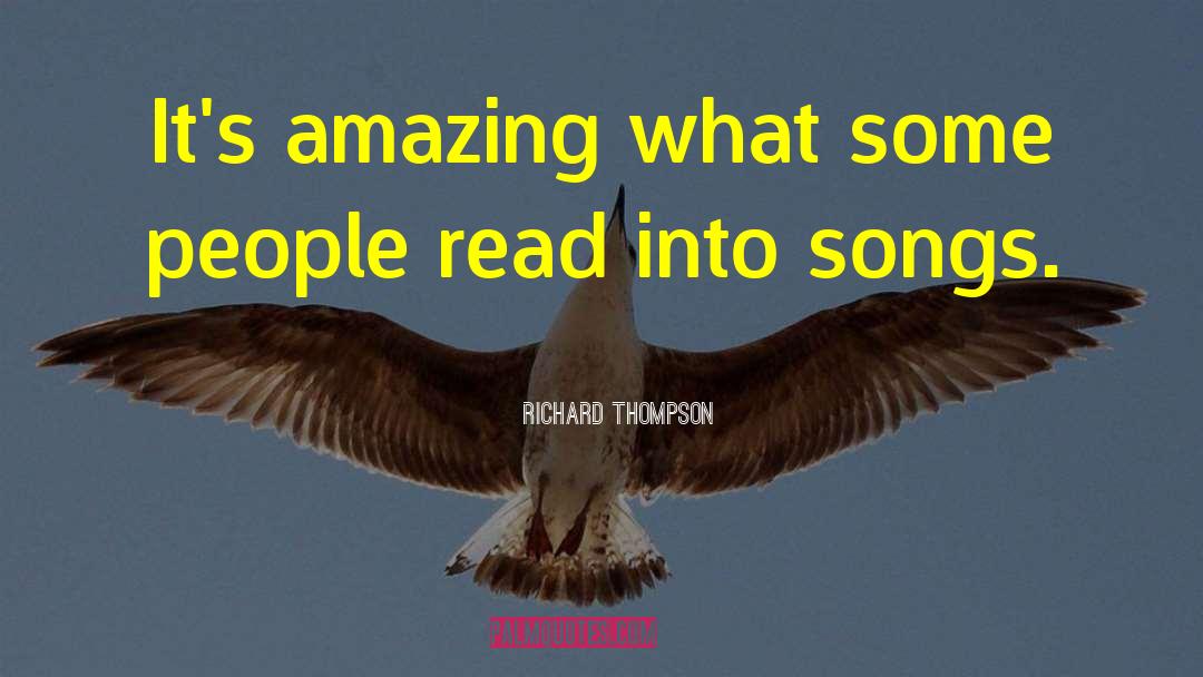 Richard Thompson Quotes: It's amazing what some people