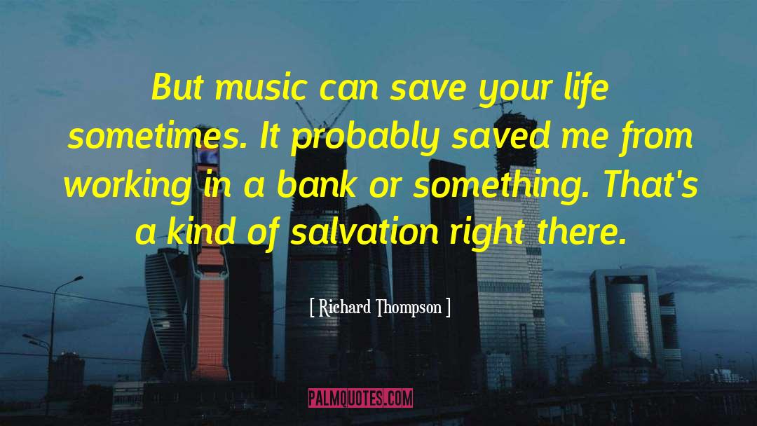 Richard Thompson Quotes: But music can save your