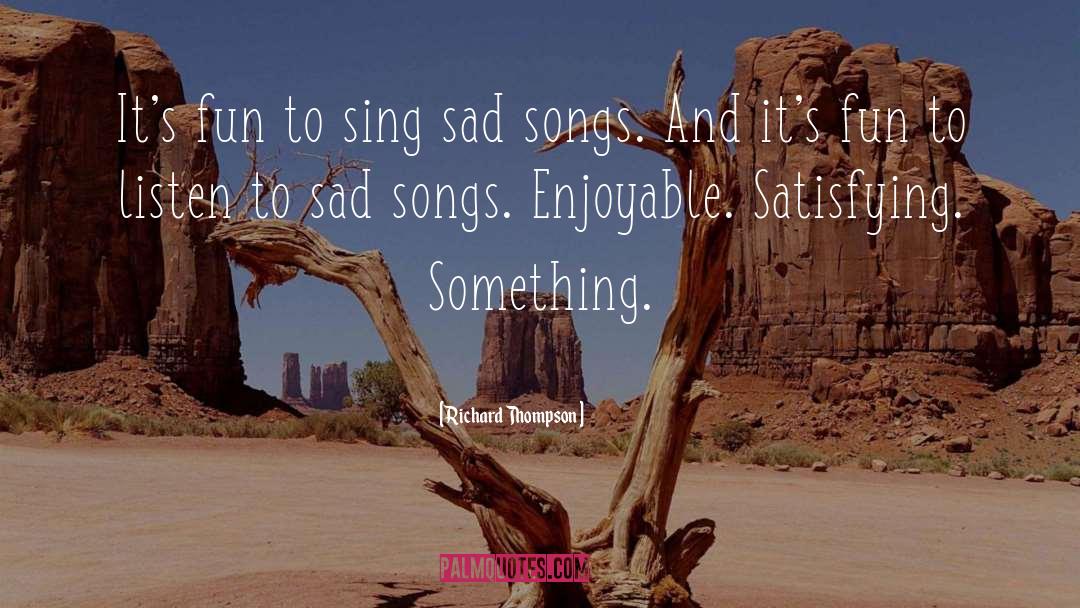 Richard Thompson Quotes: It's fun to sing sad