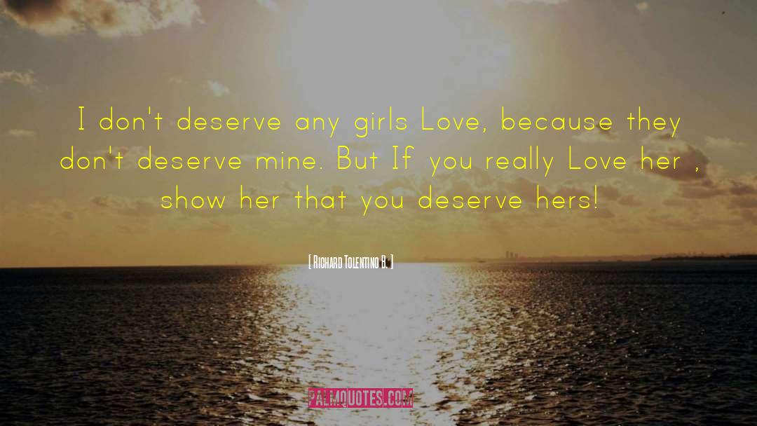 Richard Tolentino B. Quotes: I don't deserve any girls