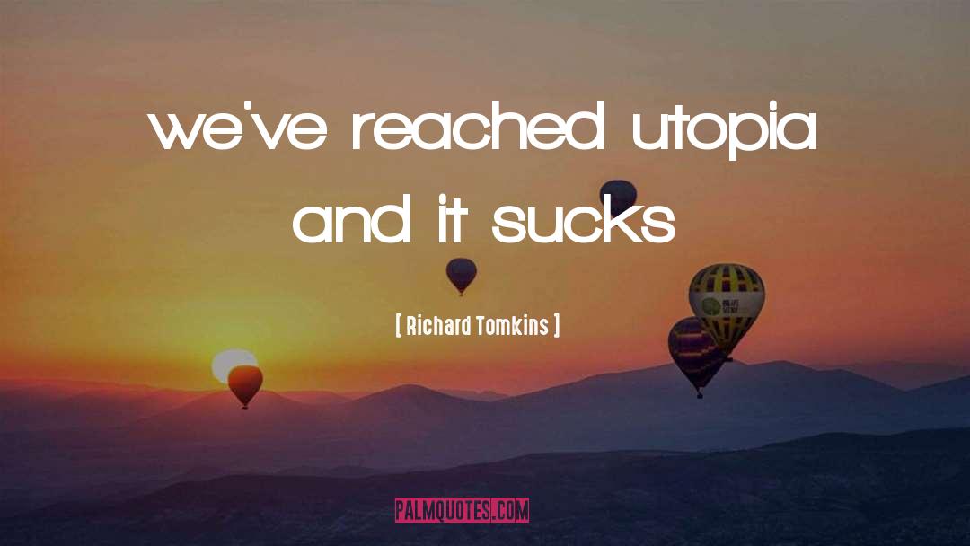 Richard Tomkins Quotes: we've reached utopia and it