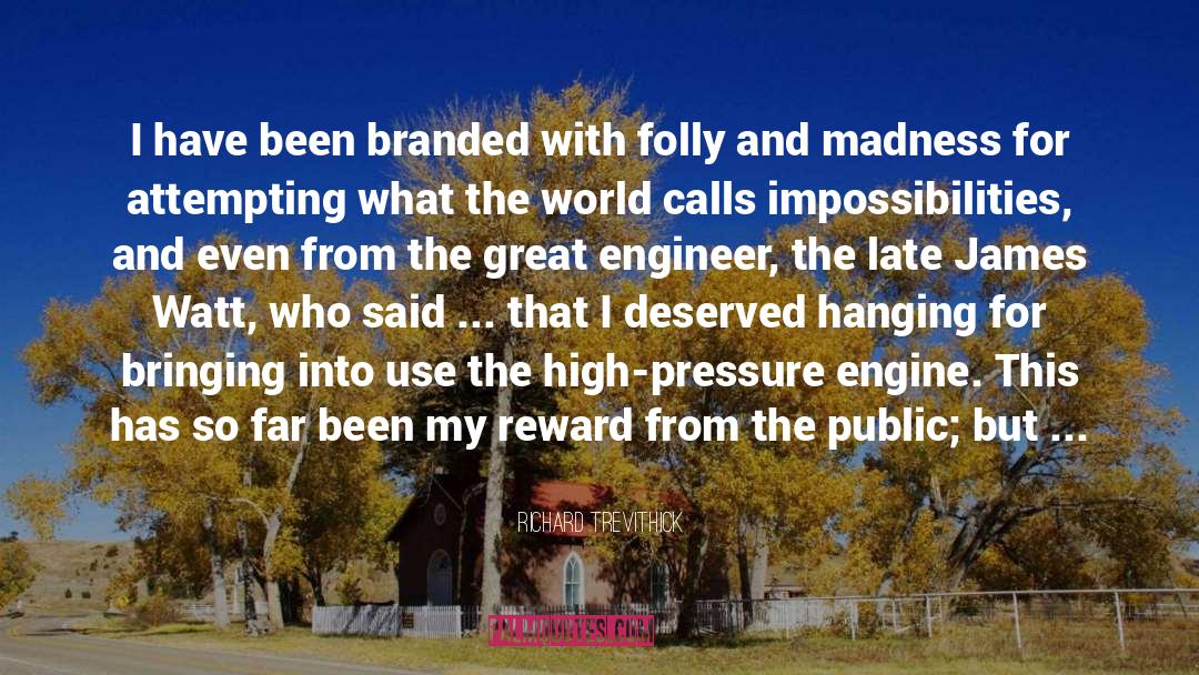 Richard Trevithick Quotes: I have been branded with