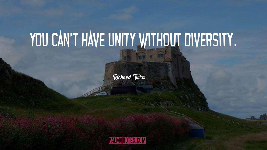Richard Twiss Quotes: You can't have unity without