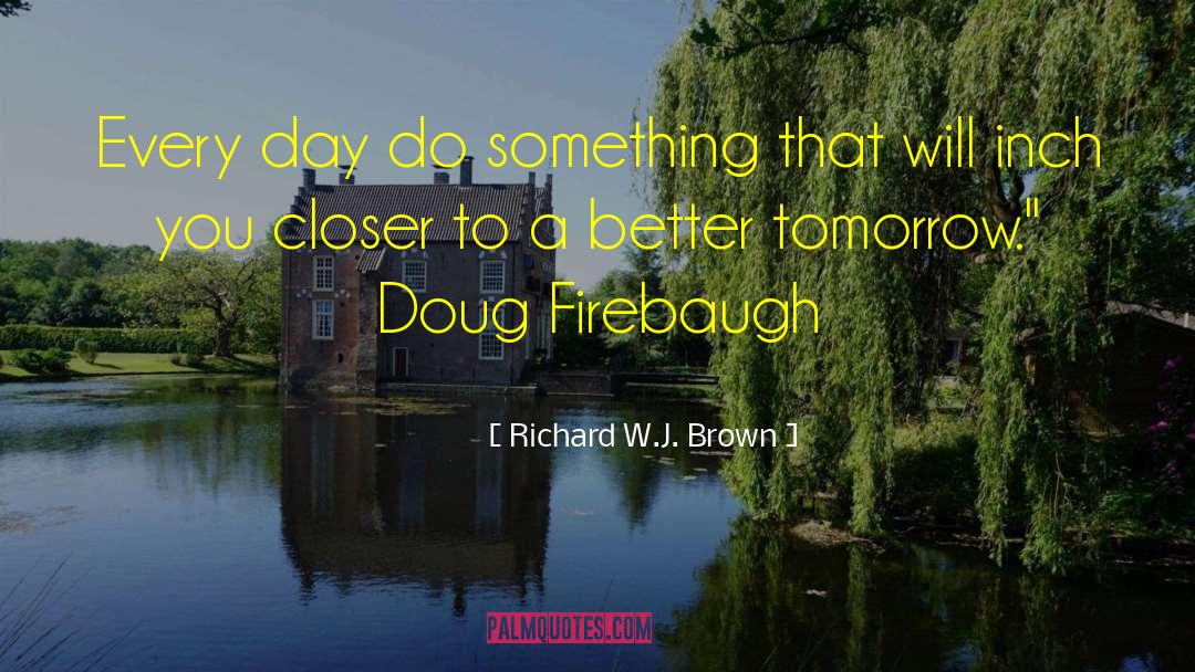 Richard W.J. Brown Quotes: Every day do something that