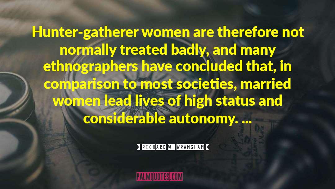 Richard W. Wrangham Quotes: Hunter-gatherer women are therefore not