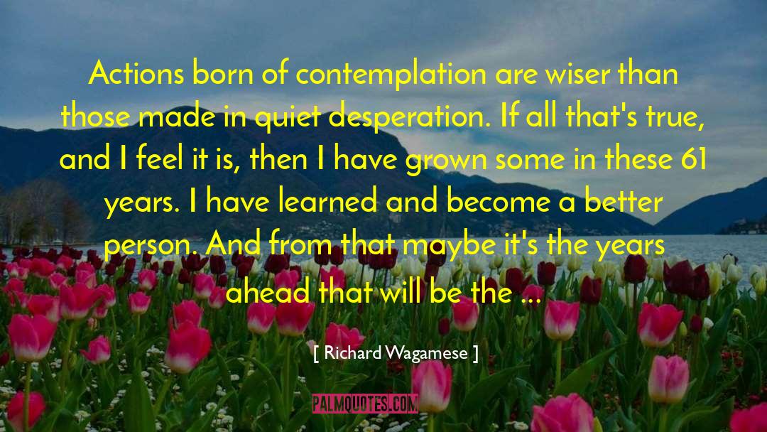 Richard Wagamese Quotes: Actions born of contemplation are