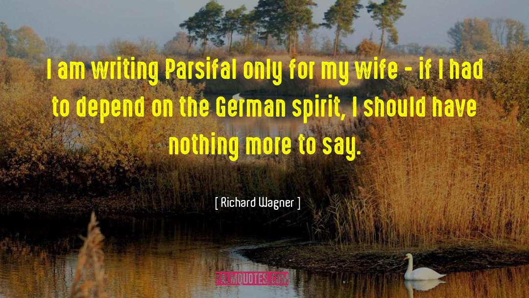 Richard Wagner Quotes: I am writing Parsifal only