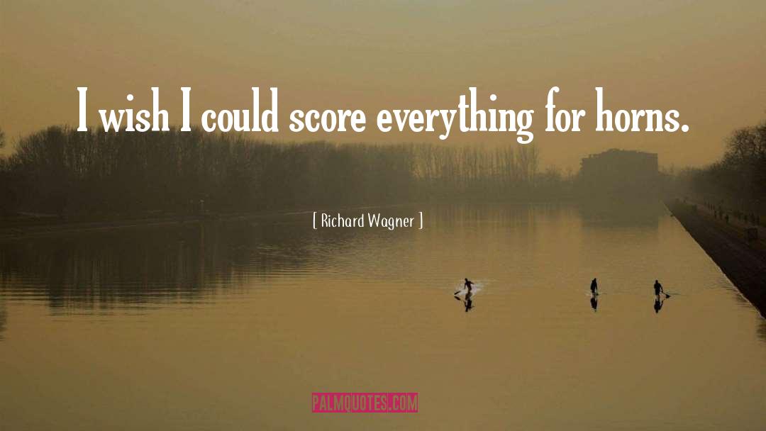 Richard Wagner Quotes: I wish I could score