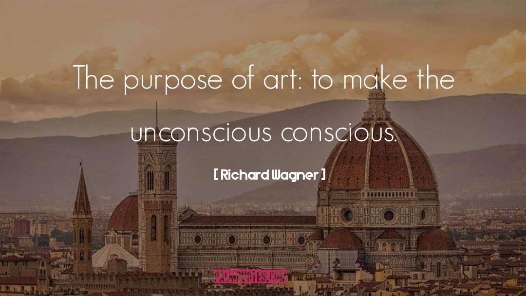 Richard Wagner Quotes: The purpose of art: to