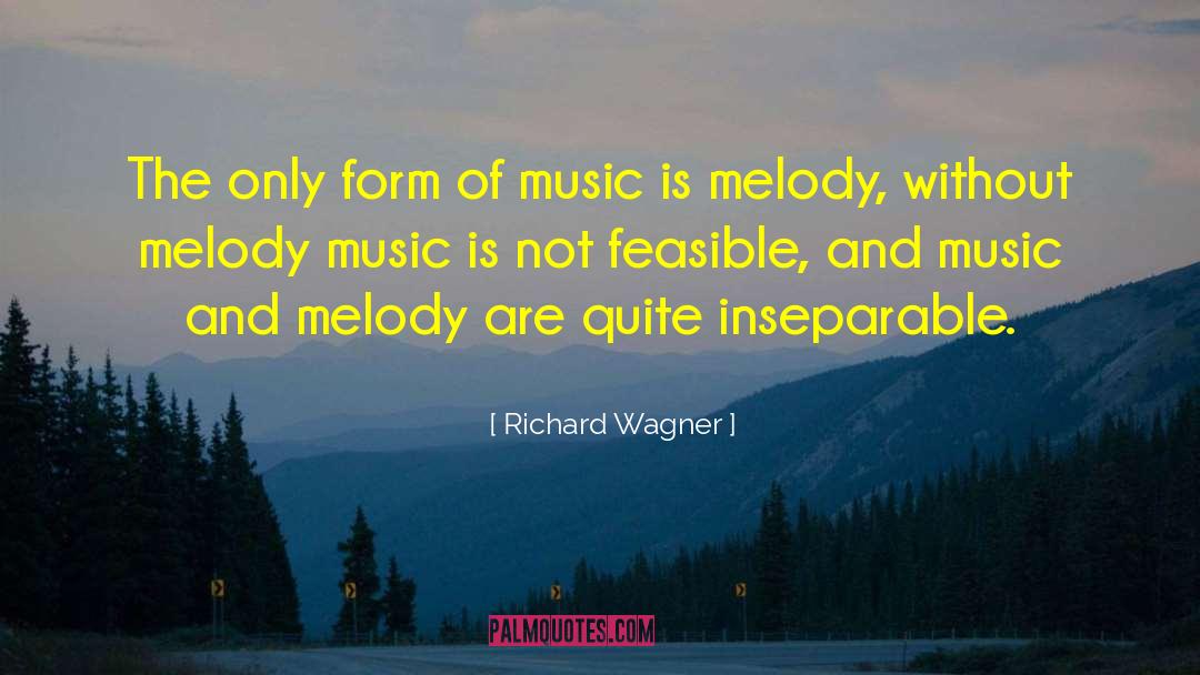 Richard Wagner Quotes: The only form of music