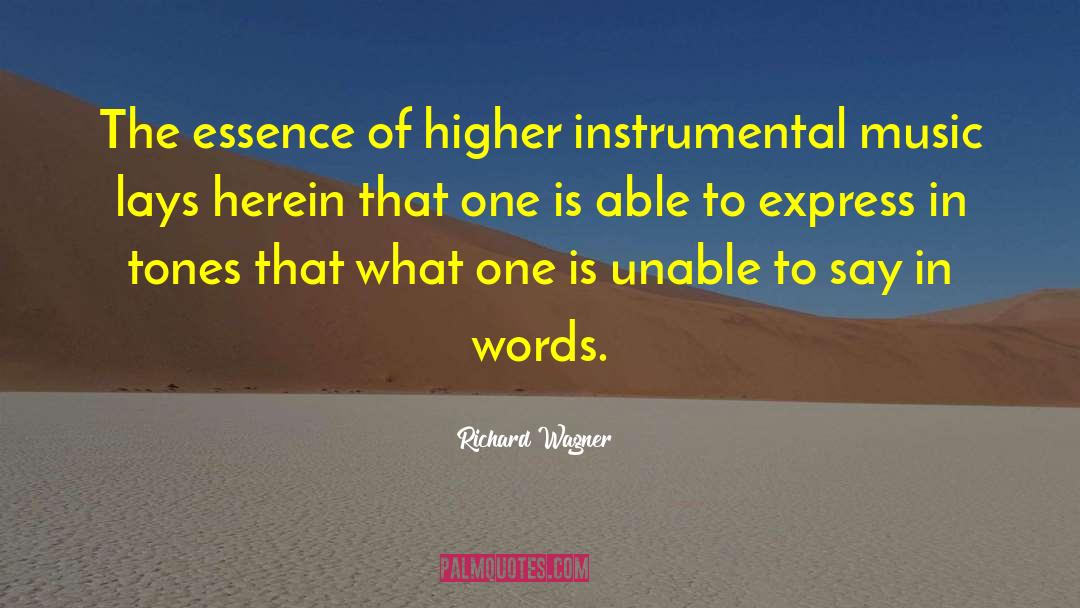 Richard Wagner Quotes: The essence of higher instrumental