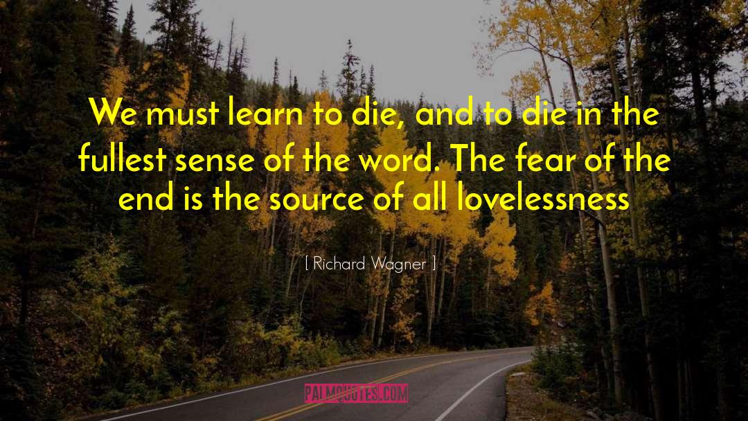Richard Wagner Quotes: We must learn to die,