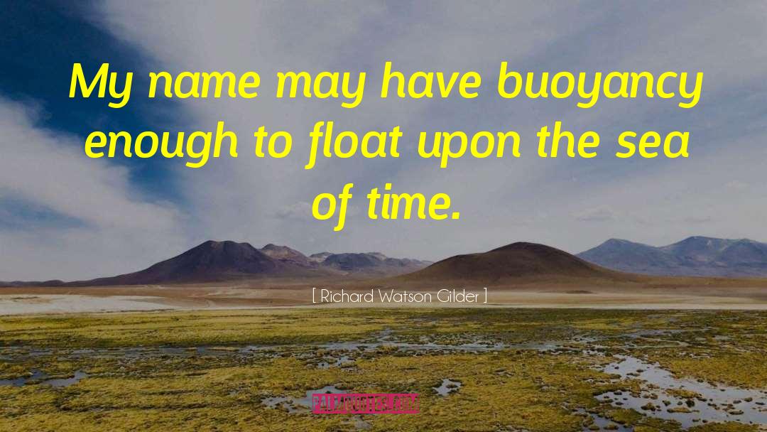 Richard Watson Gilder Quotes: My name may have buoyancy