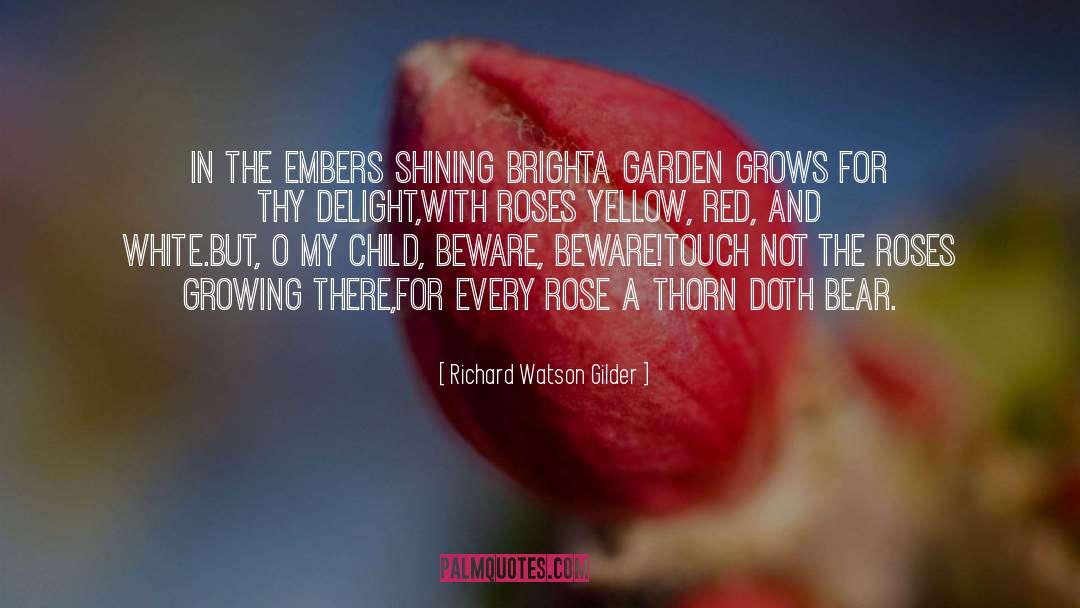 Richard Watson Gilder Quotes: In the embers shining bright<br>A