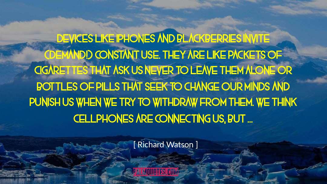 Richard Watson Quotes: Devices like iPhones and BlackBerries