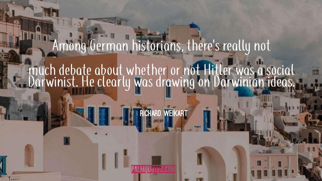 Richard Weikart Quotes: Among German historians, there's really
