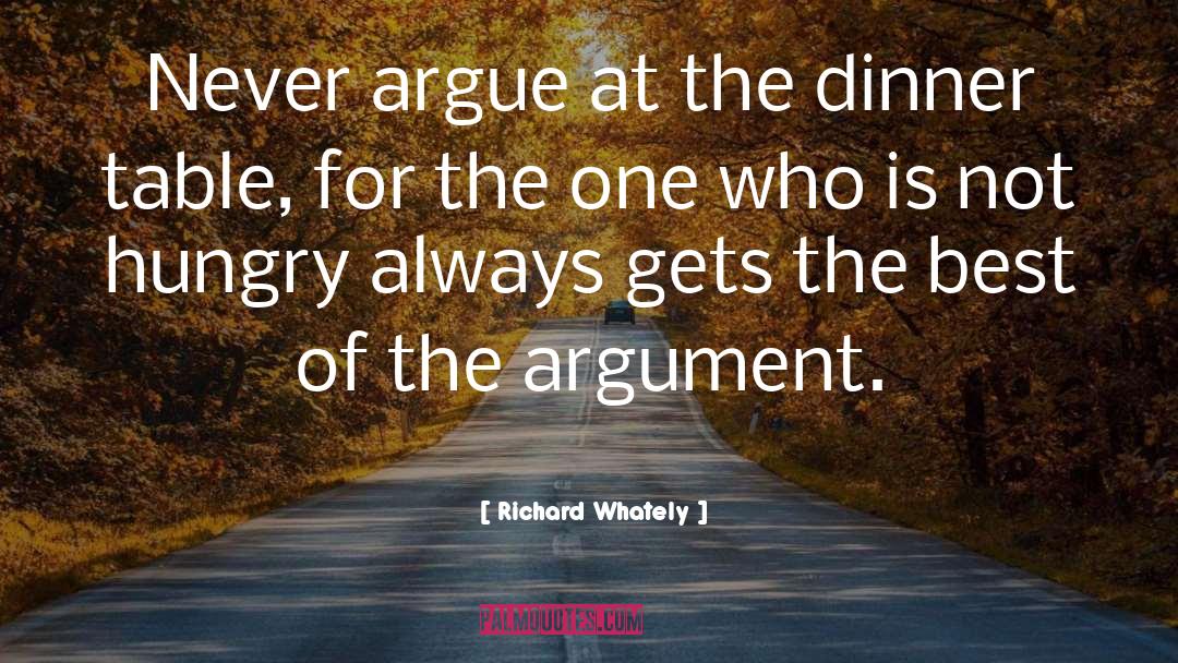 Richard Whately Quotes: Never argue at the dinner