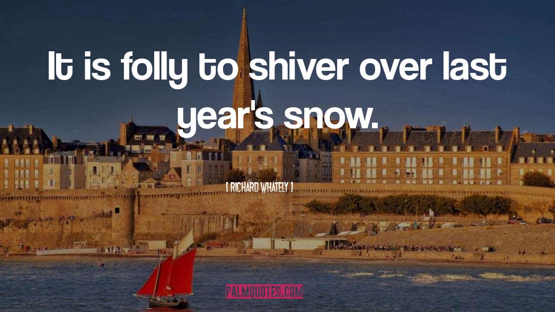 Richard Whately Quotes: It is folly to shiver