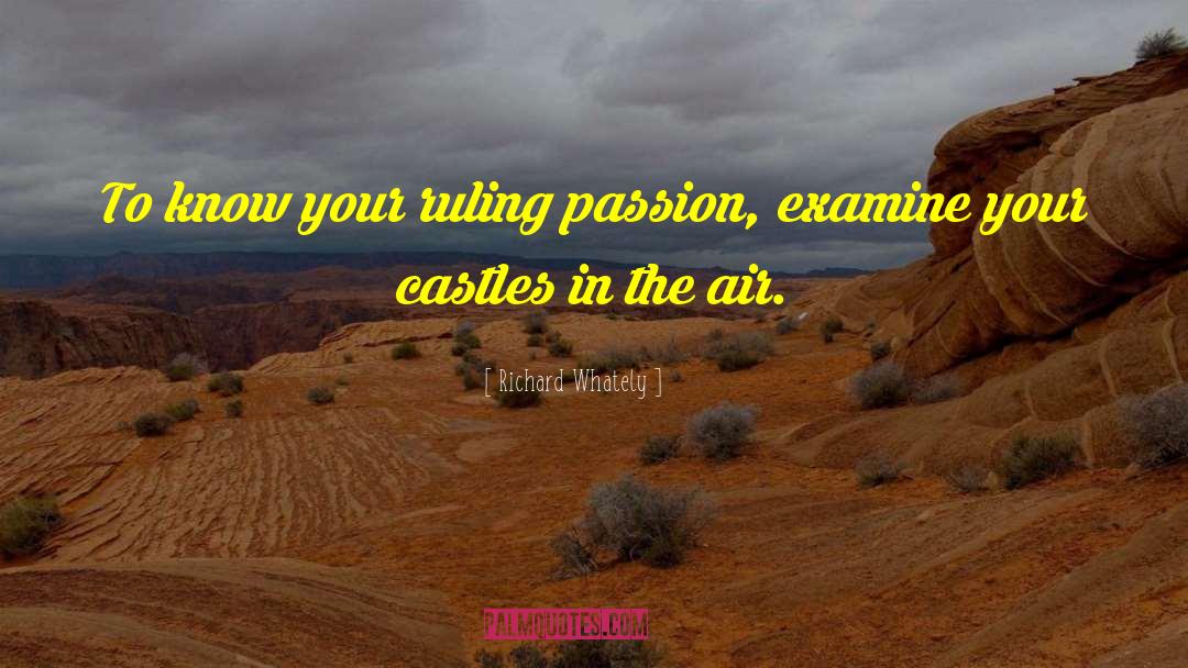 Richard Whately Quotes: To know your ruling passion,